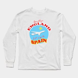 Goodbye ENGLAND Let´s go to SPAIN Long Sleeve T-Shirt